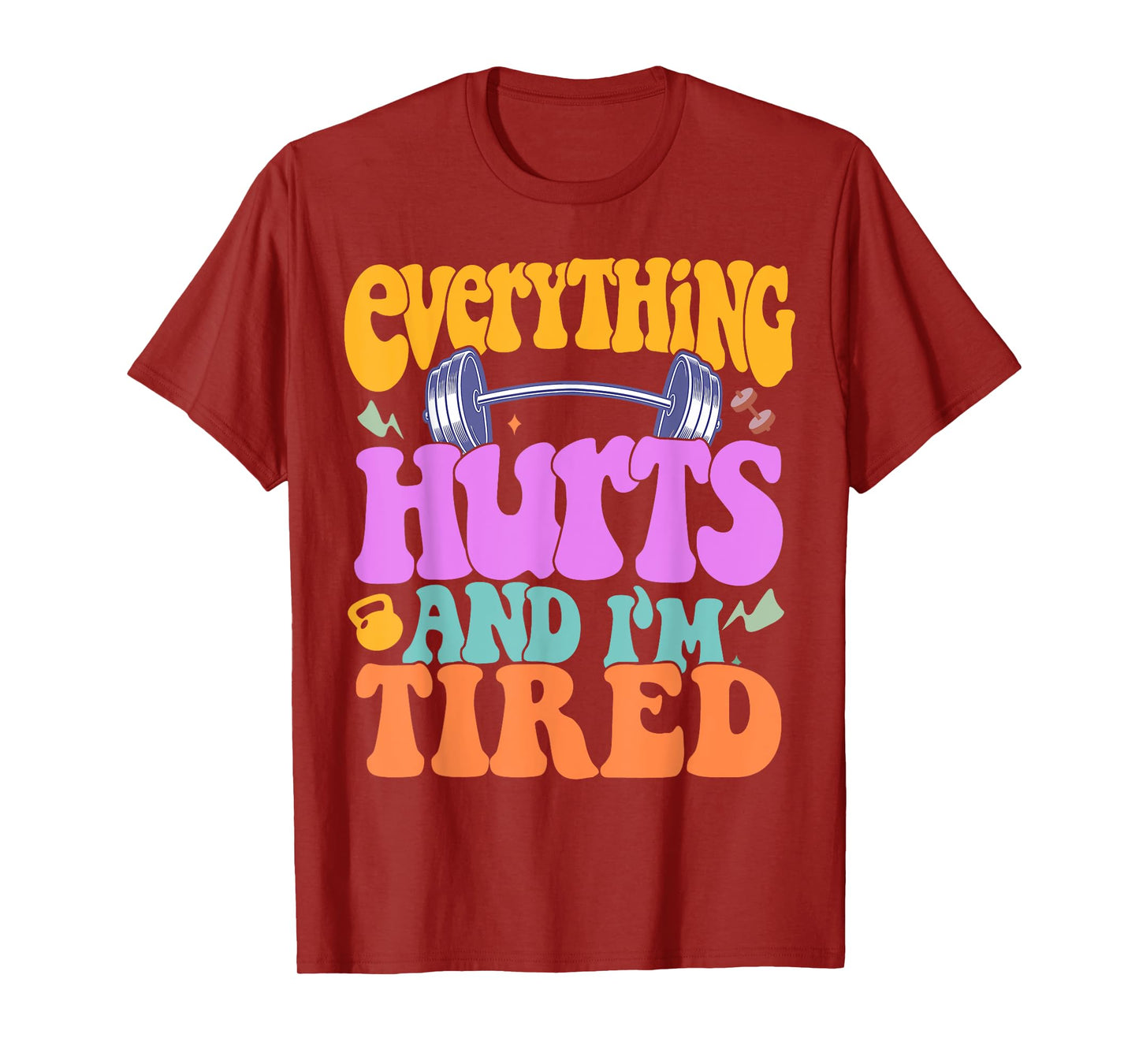 Funny Sarcastic Workout Quote I'm Tired And Everything Hurts T-Shirt