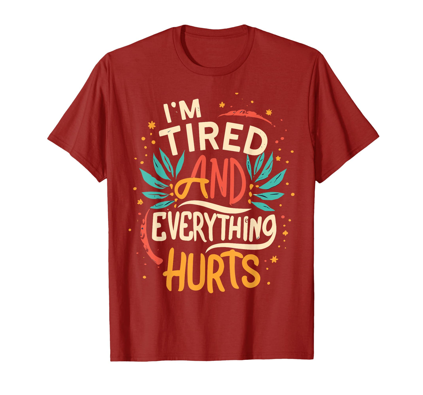 I'm Tired And Everything Hurts funny quote workout gym T-Shirt