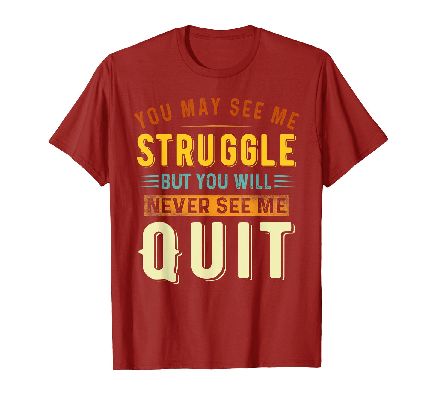 You May See Me Struggle But You Will Never See Me Quit Quote T-Shirt