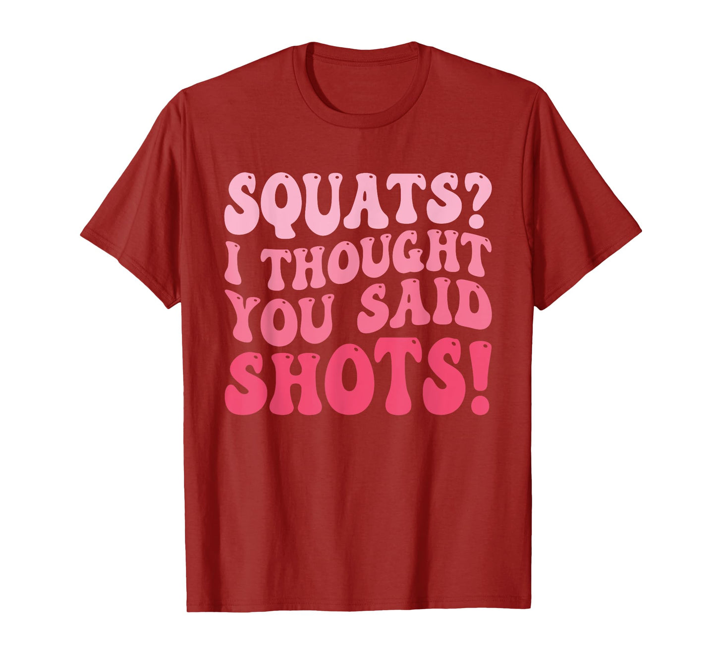 Squats I Thought You Said Shots Funny Workout Gym T-Shirt