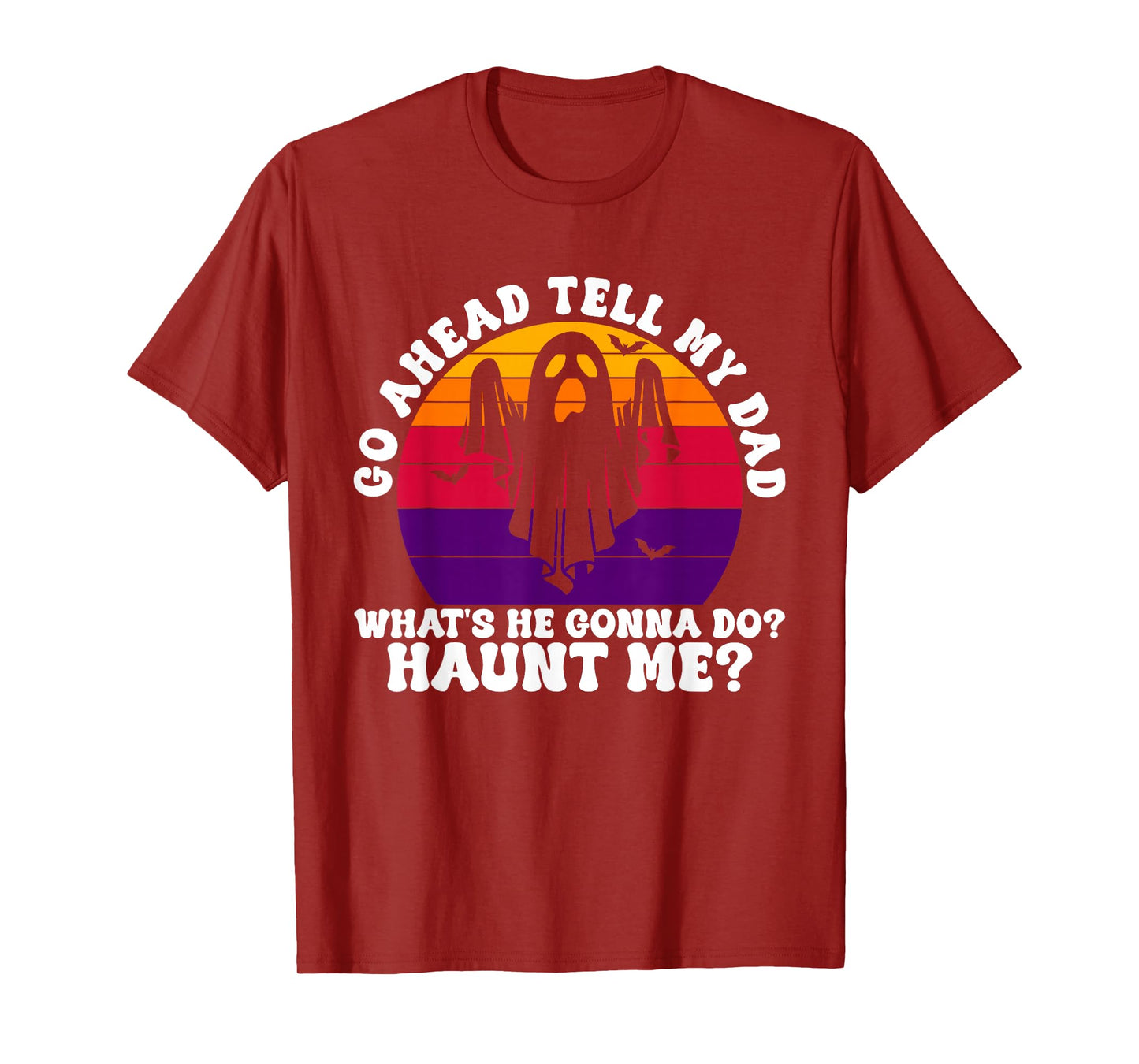 Go Ahead Tell My Dad What's He Gonna Do? Haunt Me? Halloween T-Shirt