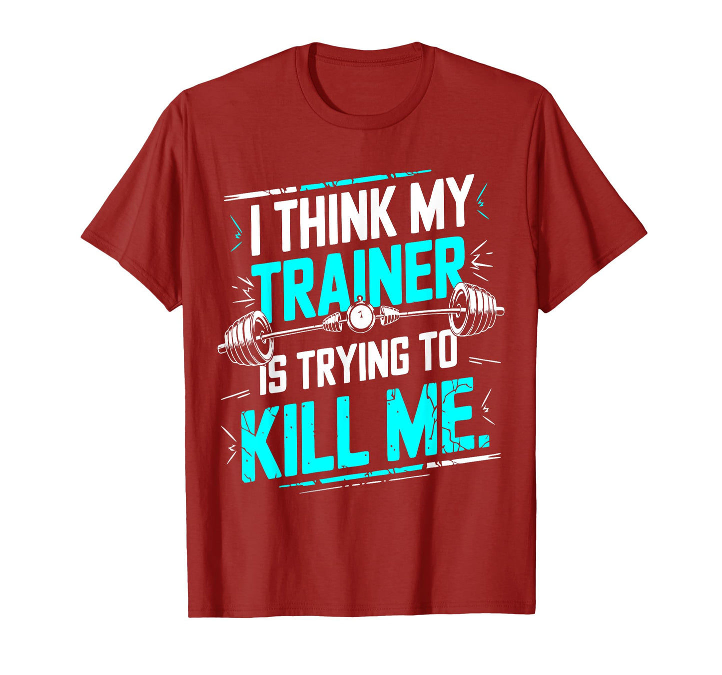 I Think My Trainer Is Trying To Kill Me Funny Gymer Personal T-Shirt