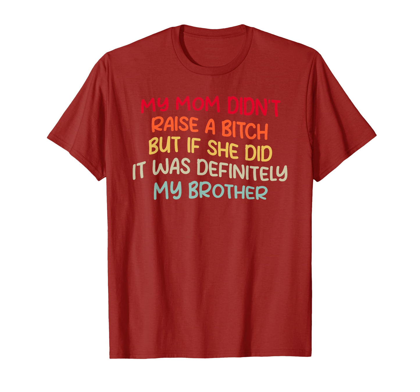 Mom Didn't Raise A Bit h But If She Did It Was My Brother T-Shirt