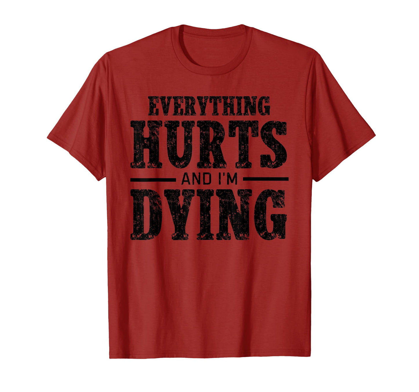Everything Hurt And I'm Dying Workout Funny Sarcastic Gym T-Shirt