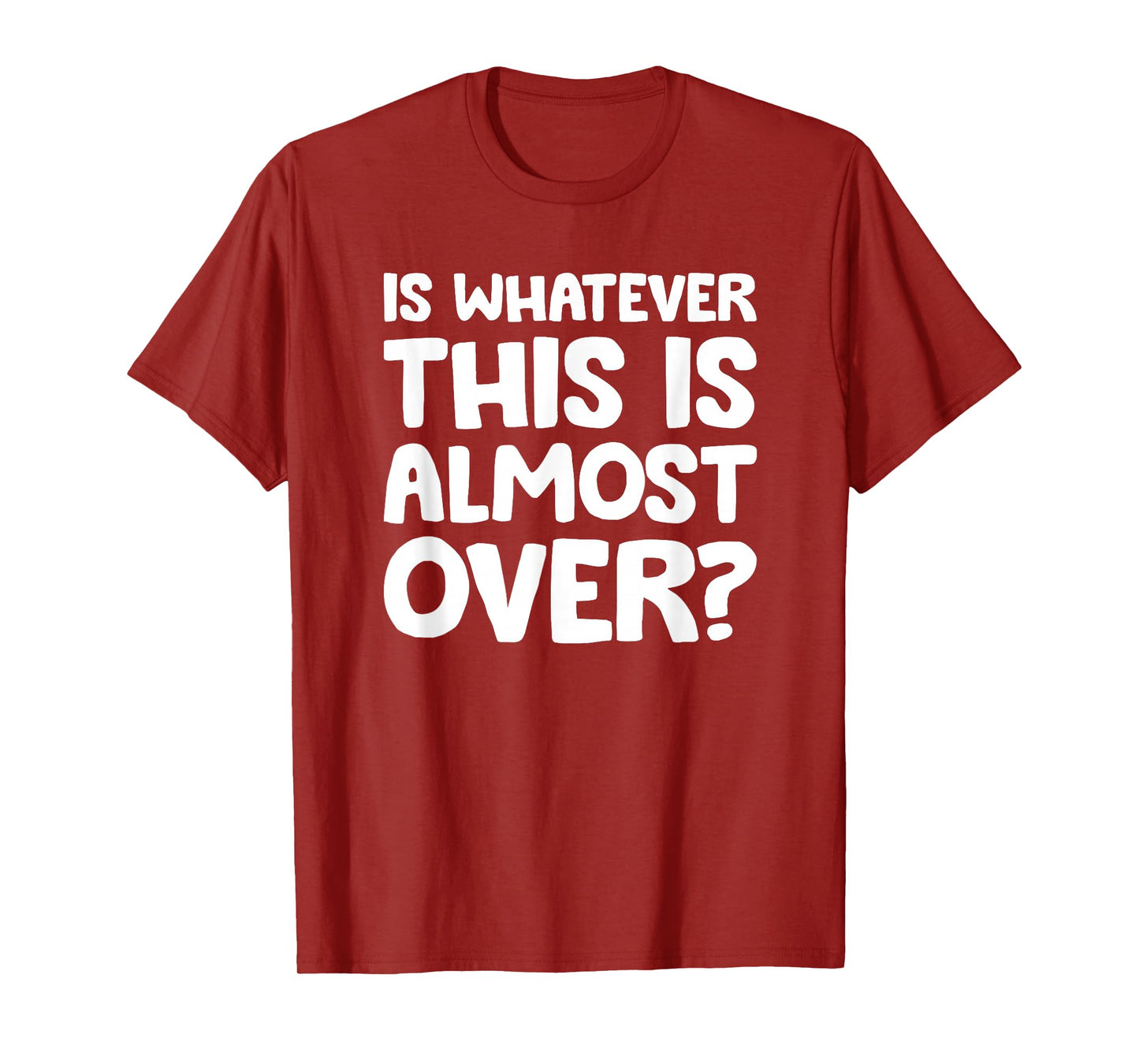 is Whatever This is Almost Over? Funny Quote T-Shirt