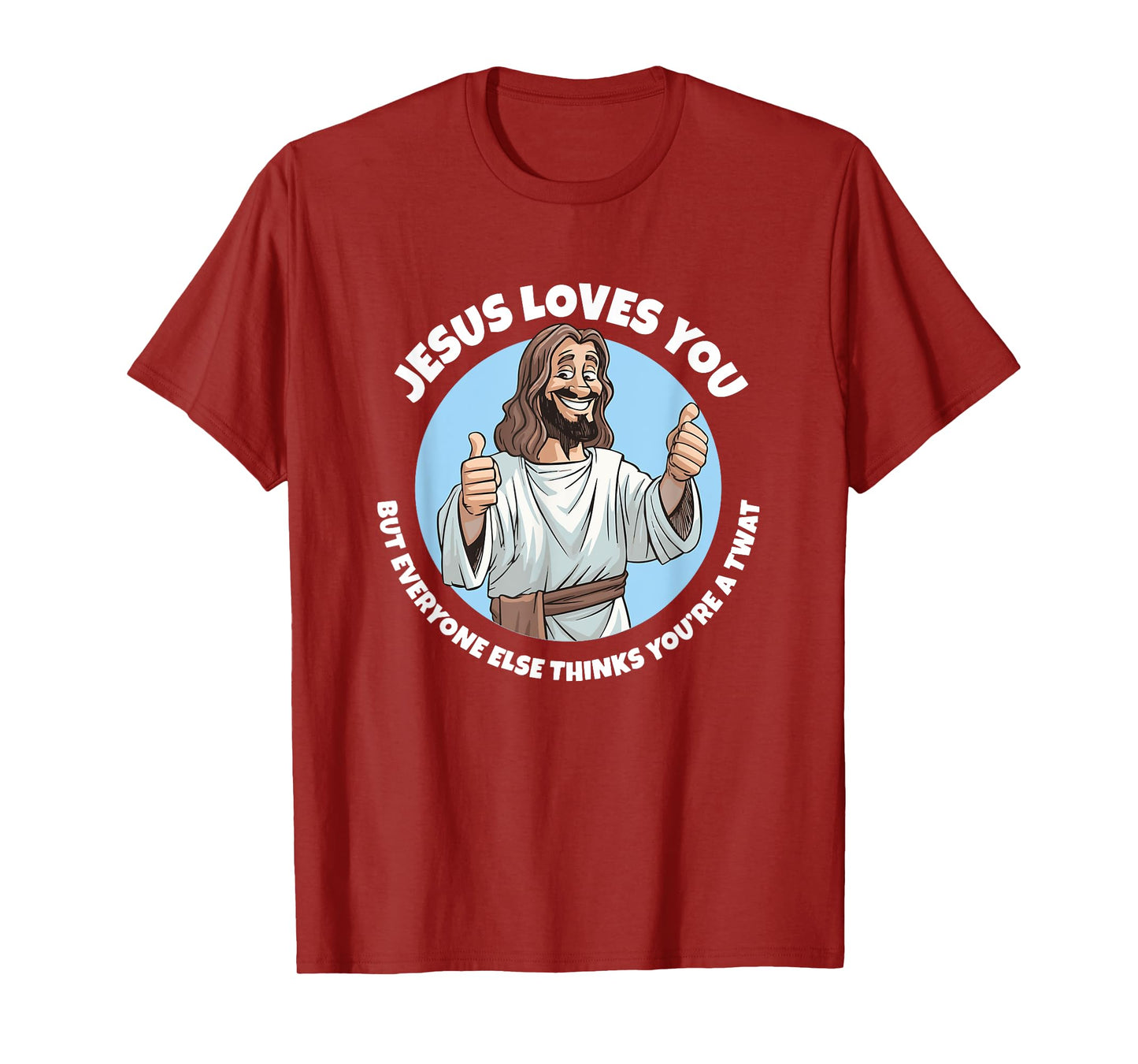 Jesus loves you everyone else thinks you're a twat T-Shirt
