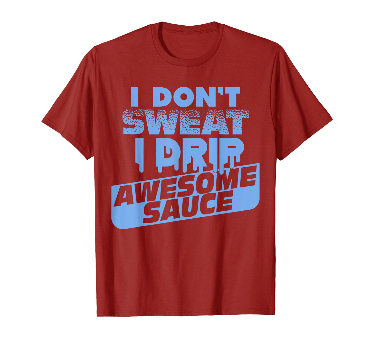 I Don't Sweat I Drip Awesome Sauce Shirt - Gym Lovers Tee T-Shirt