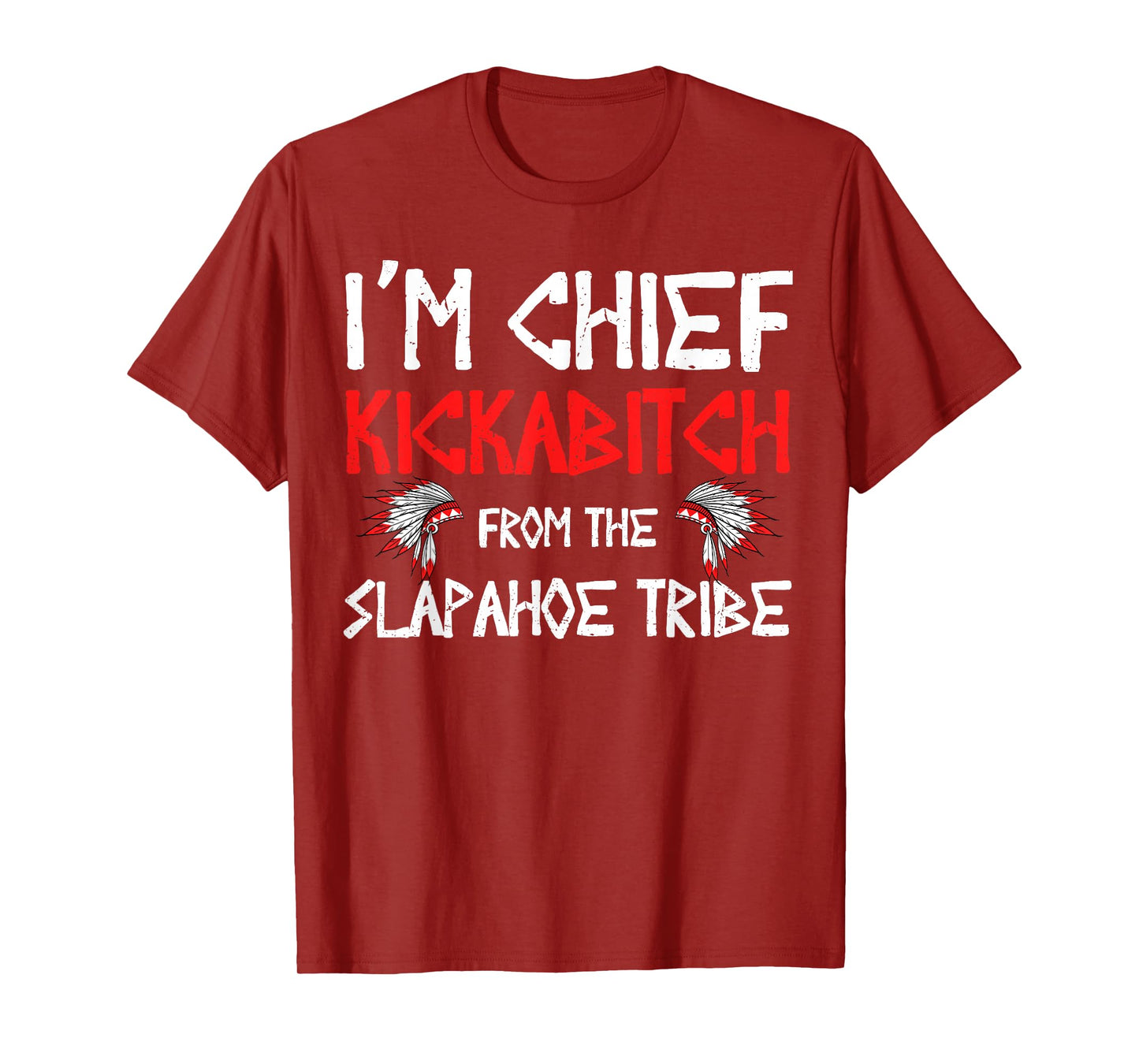 I'm Chief Kickabitch From The slapahoe Tribe T-Shirt