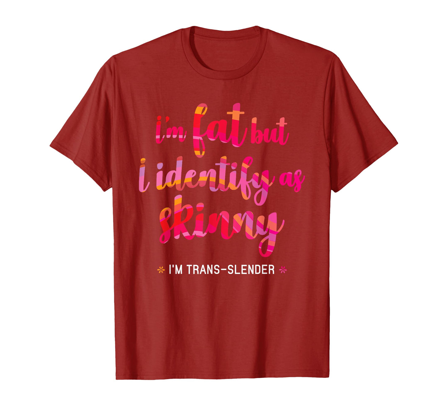 I'm fat but identify as skinny - I am trans-slender Women's T-Shirt