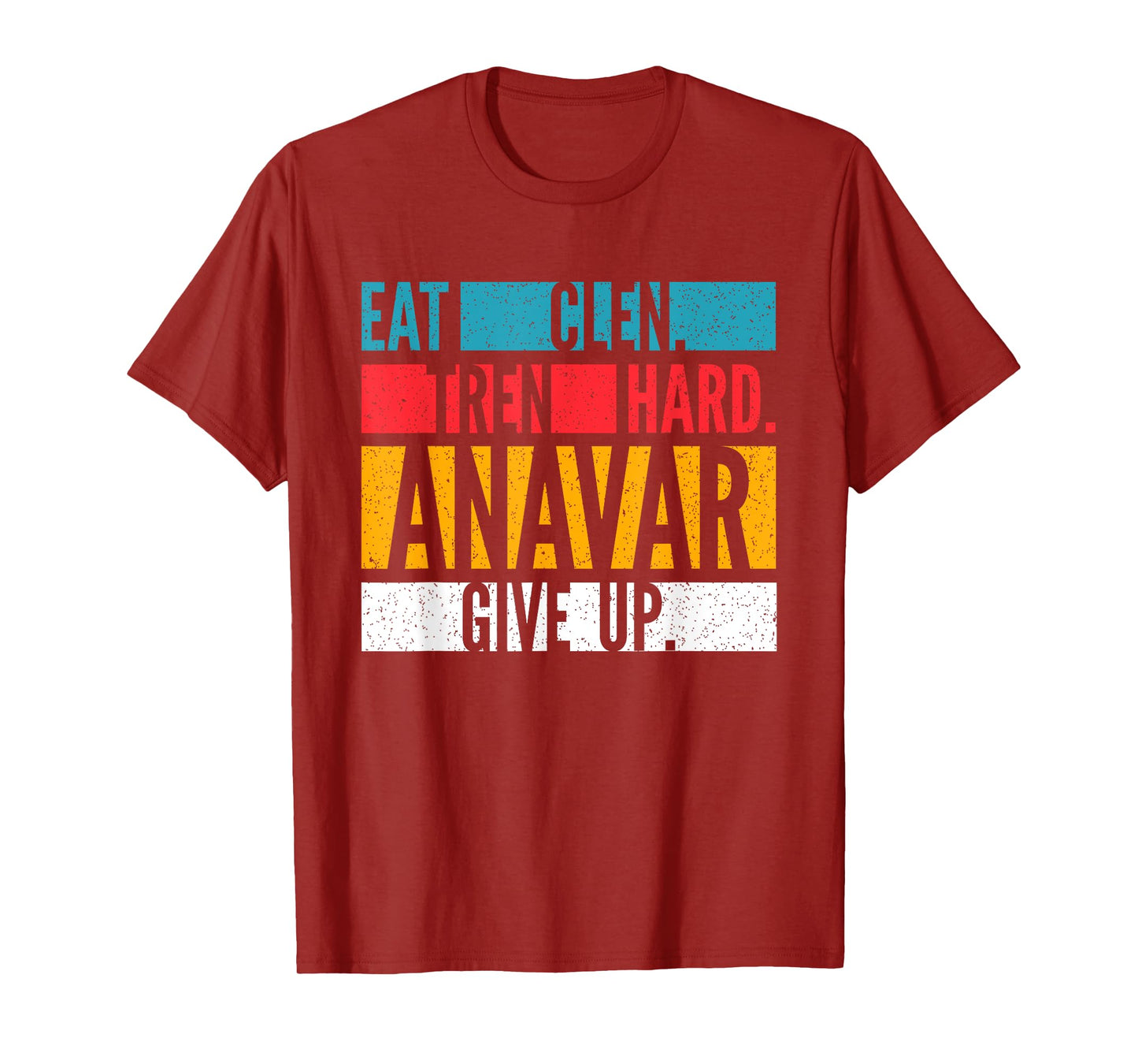 Eat Clen, Tren Hard, Anavar Give Up Anabolic Bodybuilder T-Shirt