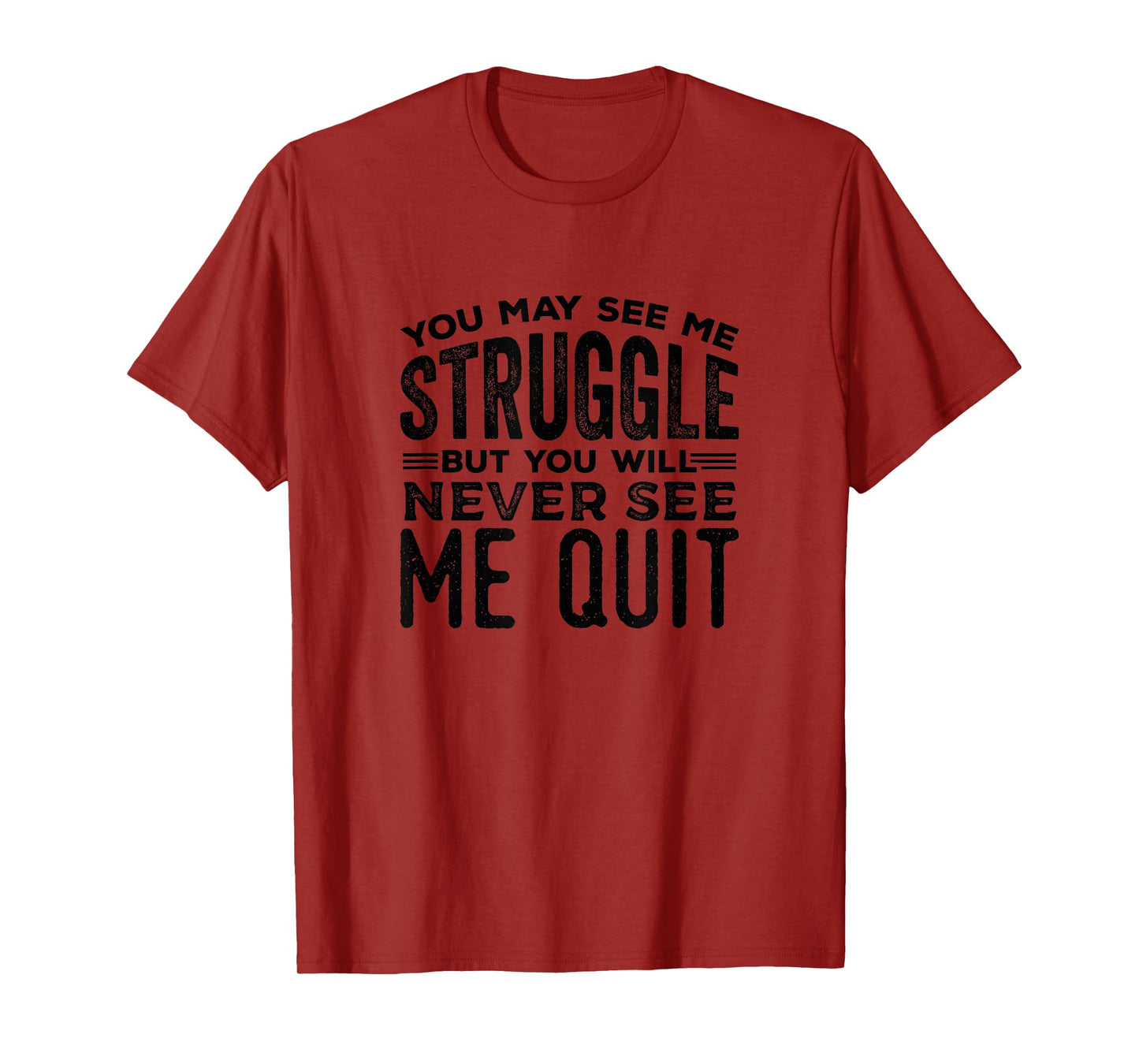 You May See Me Struggle But You Will Never Tshirt T-Shirt