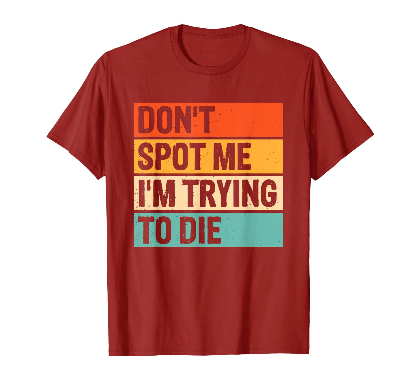 Don't Spot Me I'm Trying To Die Gym Workout T-Shirt