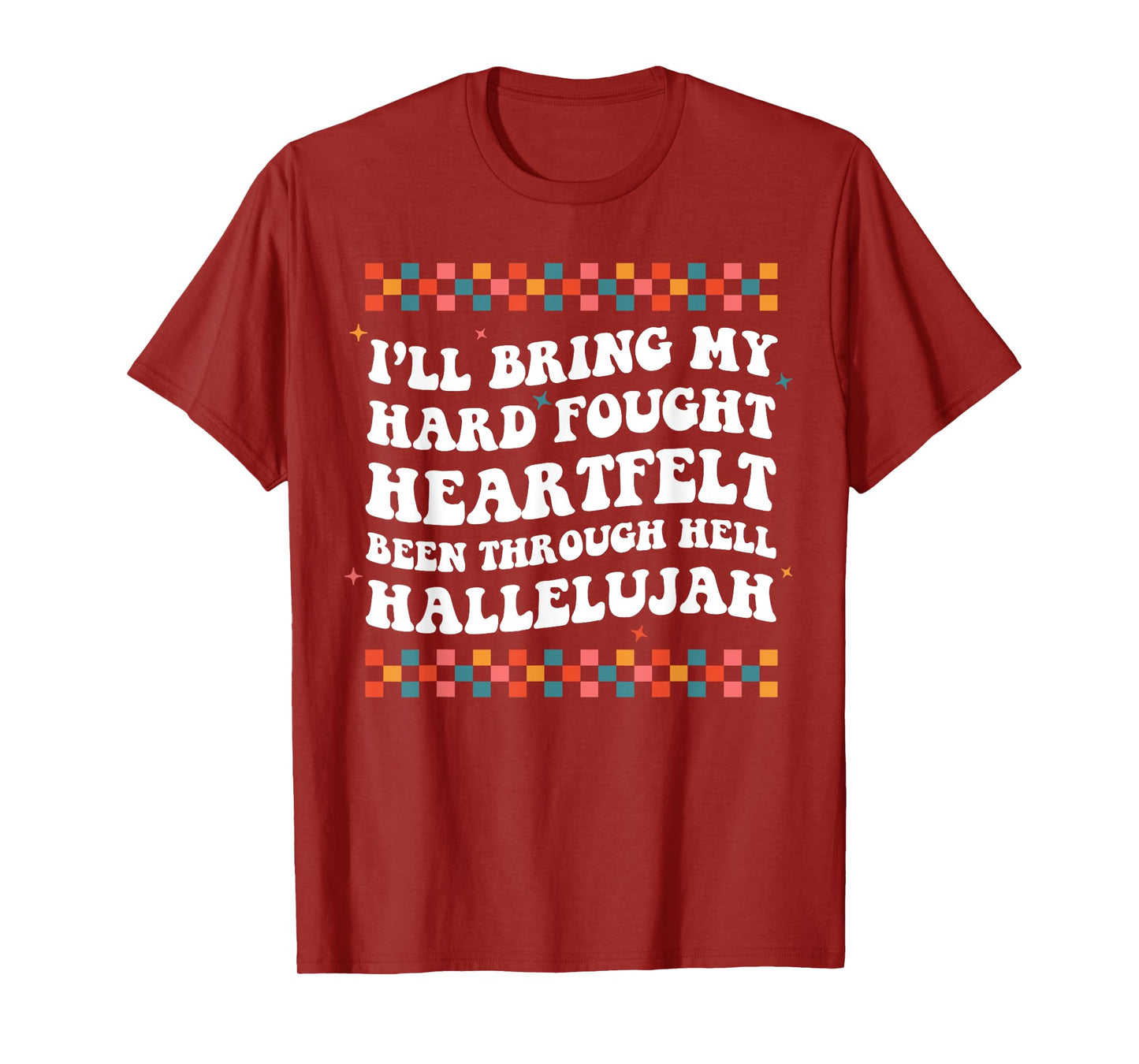 I'll Bring My Hard Fought Been Through Hell Hallelujah T-Shirt