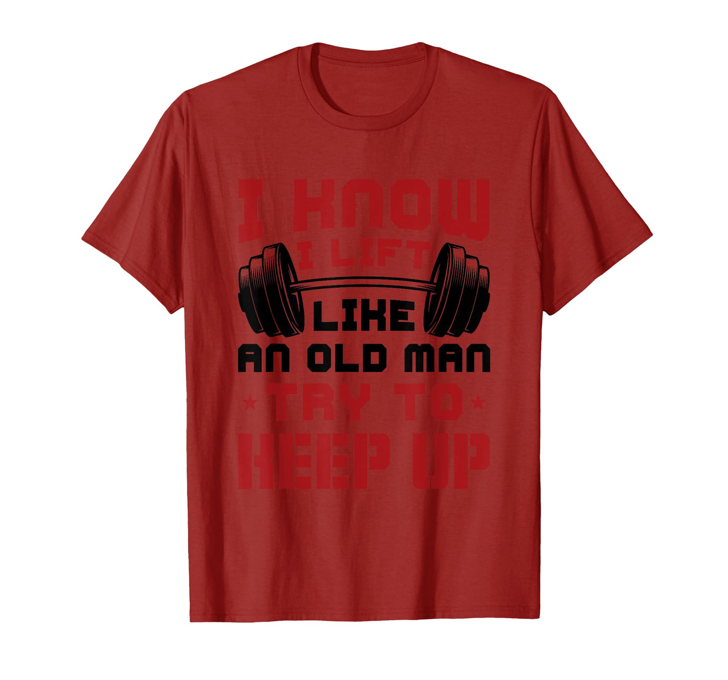 I Know I Lift Like An Old Man Try To Keep Up Fitness Gym T-Shirt