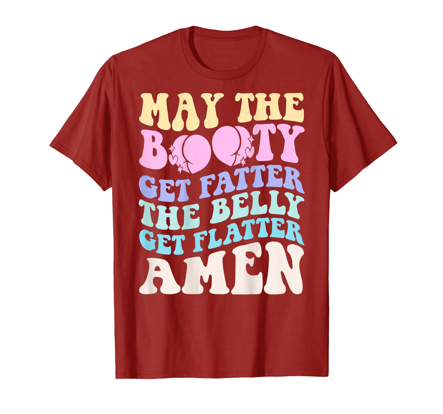 May The Booty Get Fatter The Belly Get Flatter Amen On Back T-Shirt