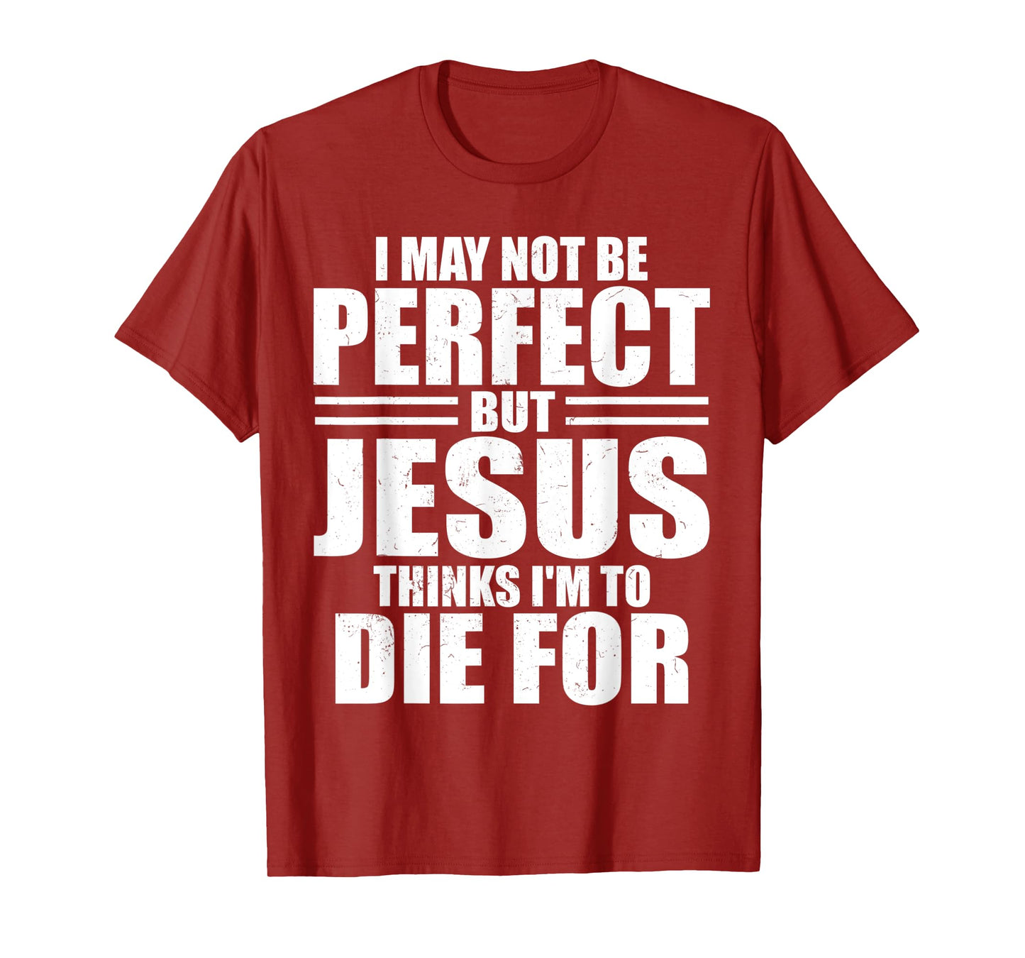 I May Not Be Perfect But Jesus Thinks I'm To Die For Jesus T-Shirt