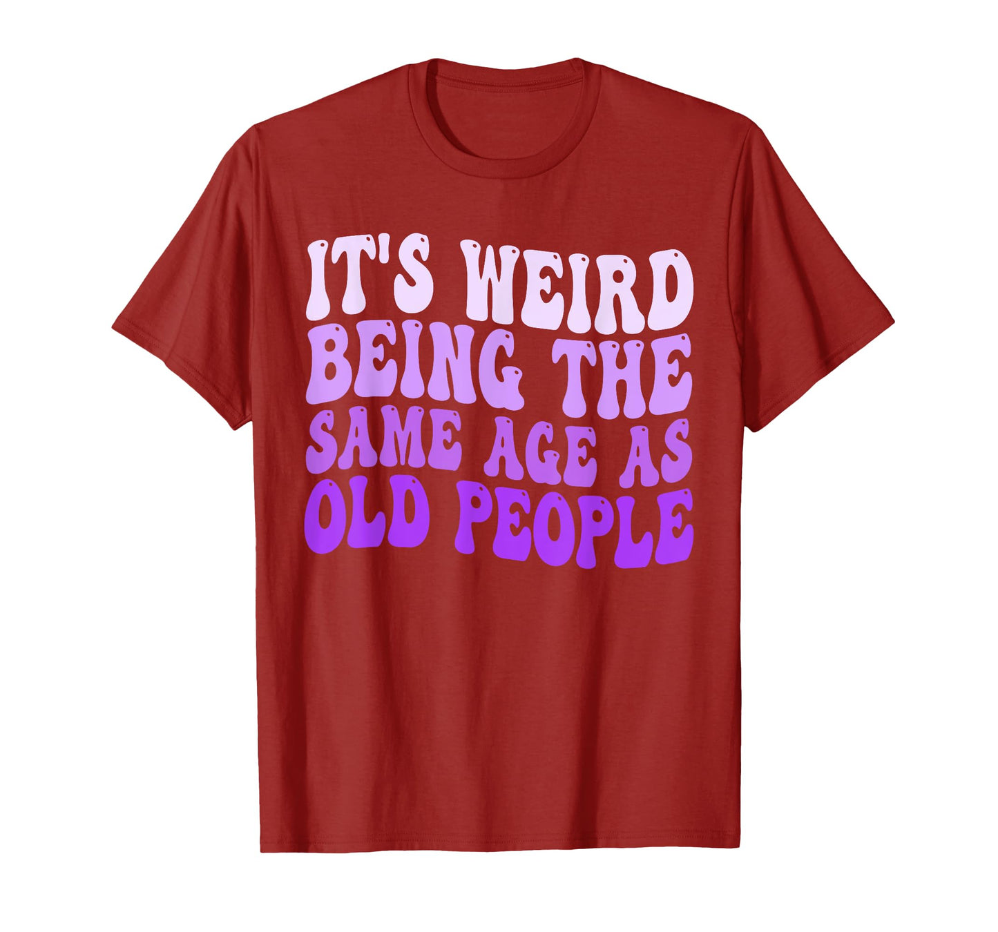 It's Weird Being The Same Age As Old People Retro Sarcastic T-Shirt