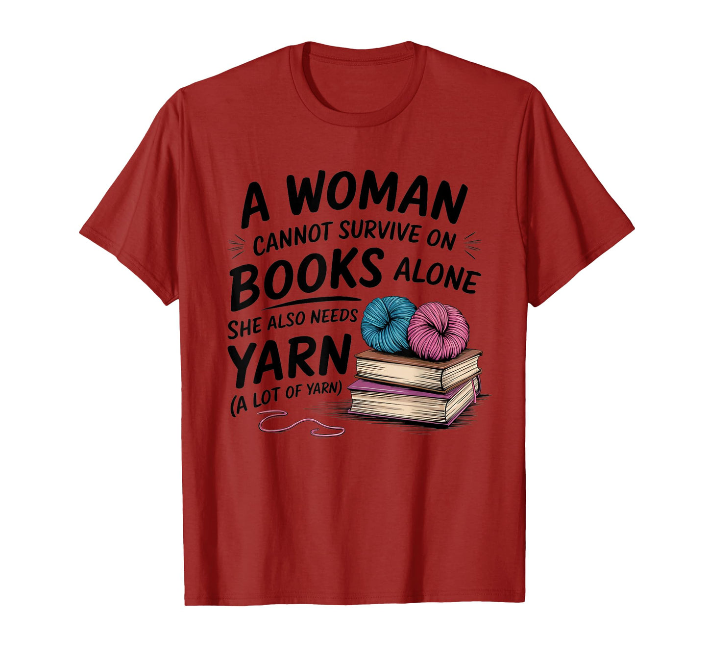 A Woman Cannot Survive On Books Alone She Also Needs Yarn T-Shirt