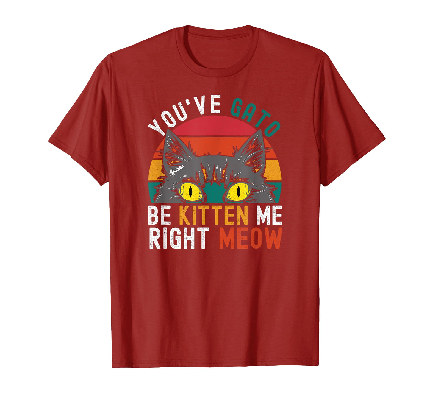 You've Gato Be Kitten Me Right Meow - Funny Cat Pun Dad Joke T-Shirt for Men Women Girls Kids