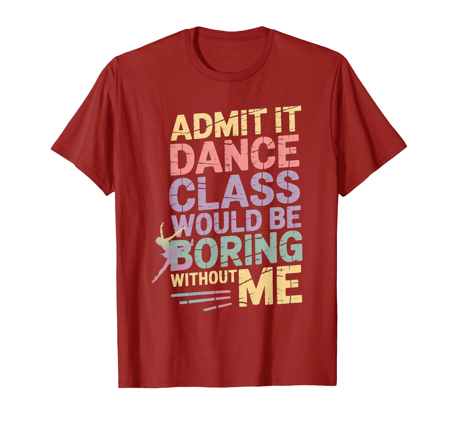 Admit It Dance Class Would Be Boring Without Me Funny Dancer T-Shirt