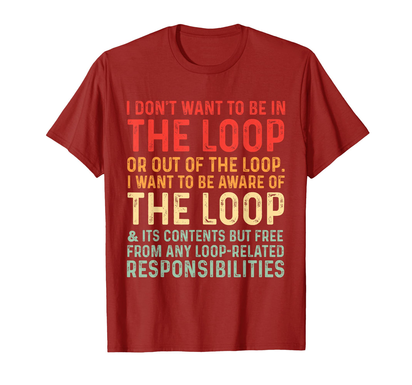 i Don't Want to be in The Loop or Out of The Loop i Want to T-Shirt