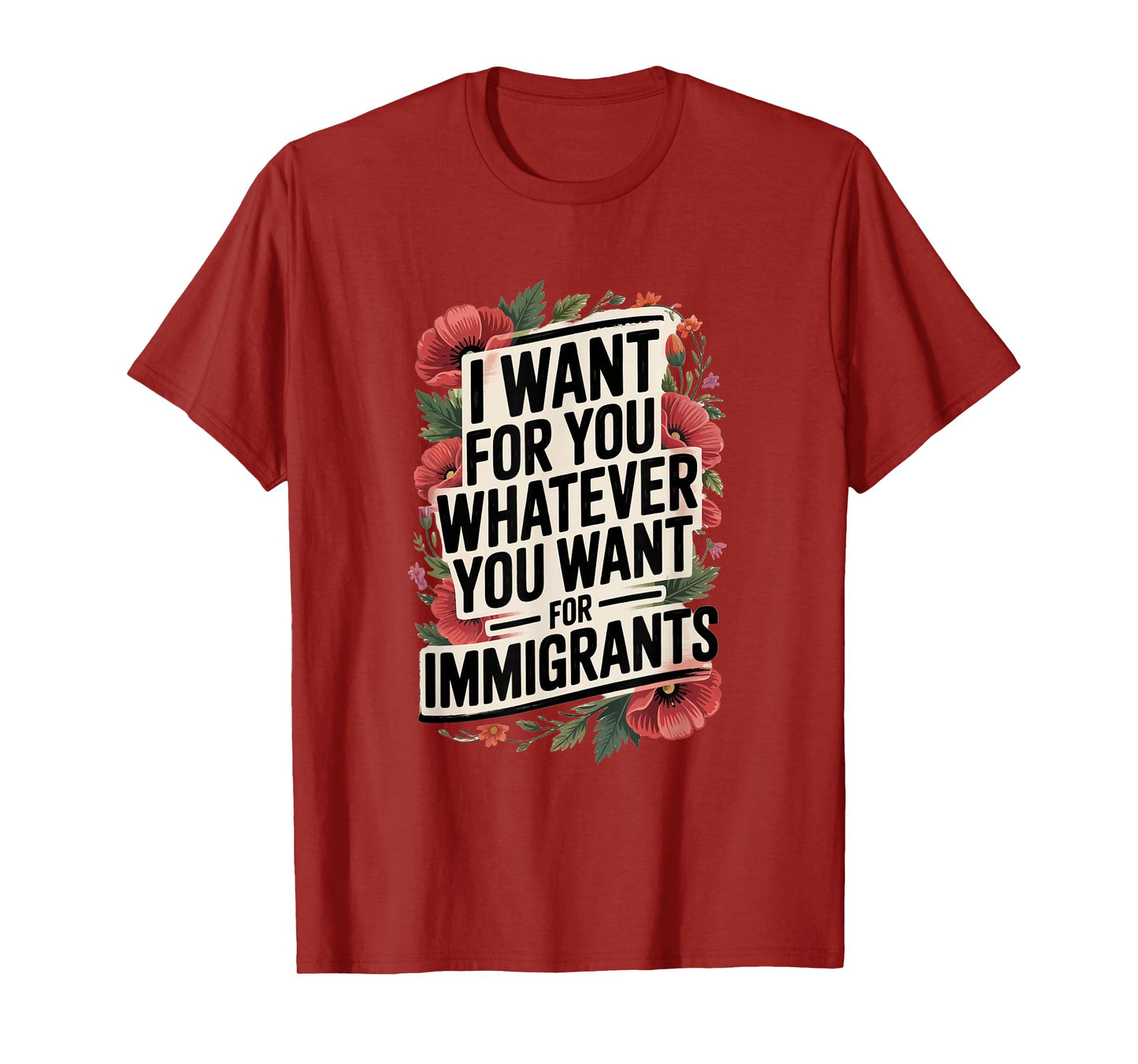 I want for you whatever you want for immigrants T-Shirt
