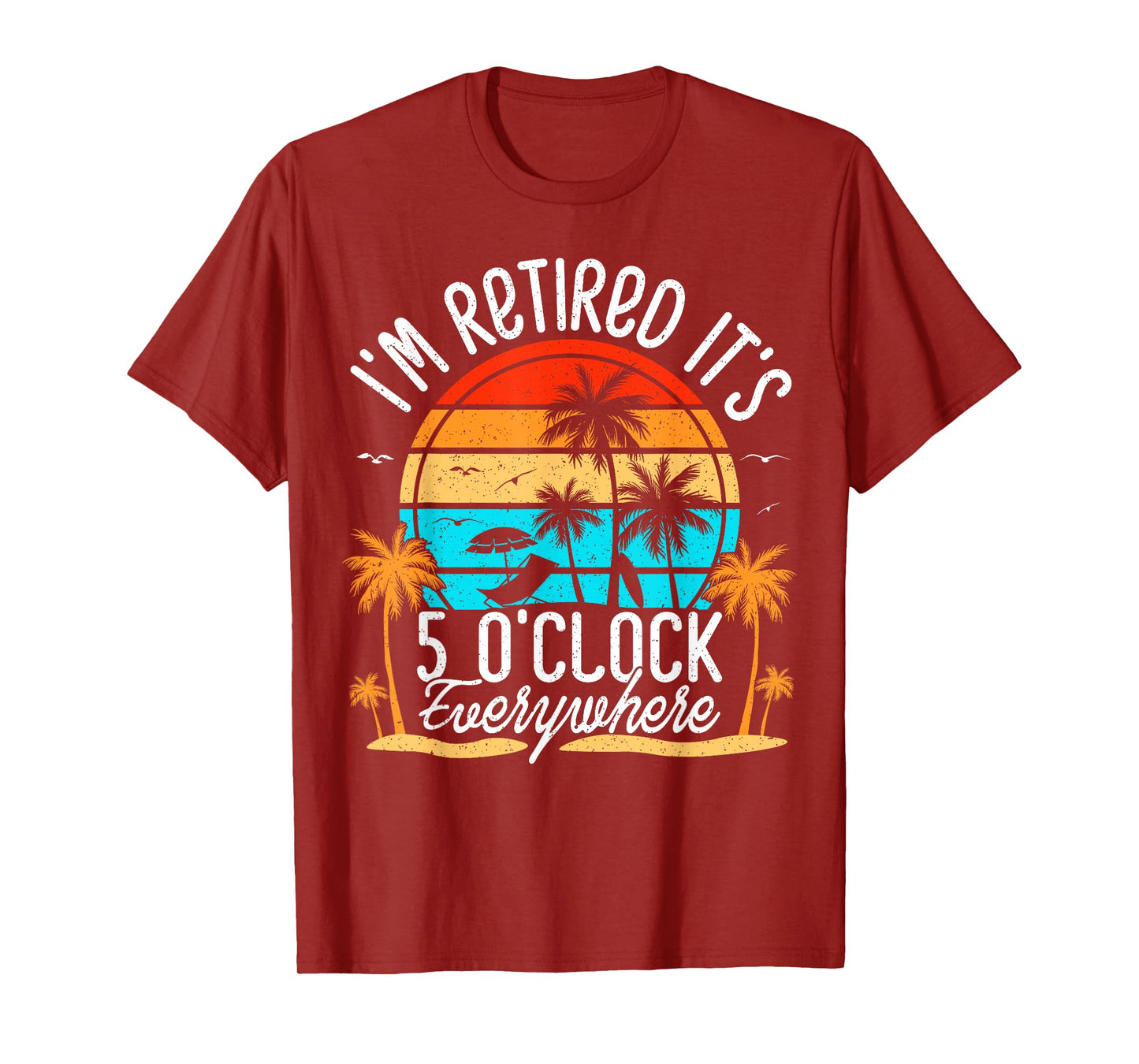 It's 5 O'Clock Everywhere I'm Retired summer Retirement T-Shirt