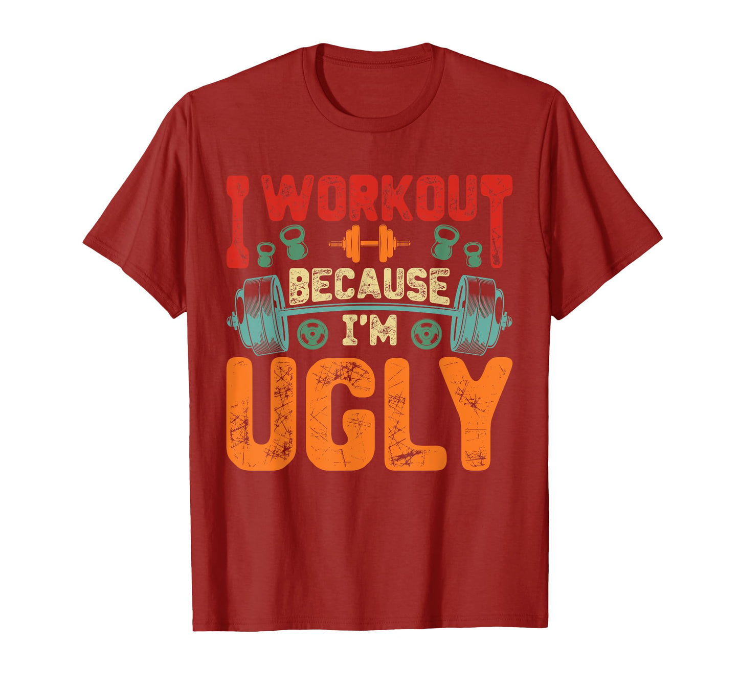 I Workout Because I'm Ugly Funny Humor Gym Fitness Lovers T-Shirt