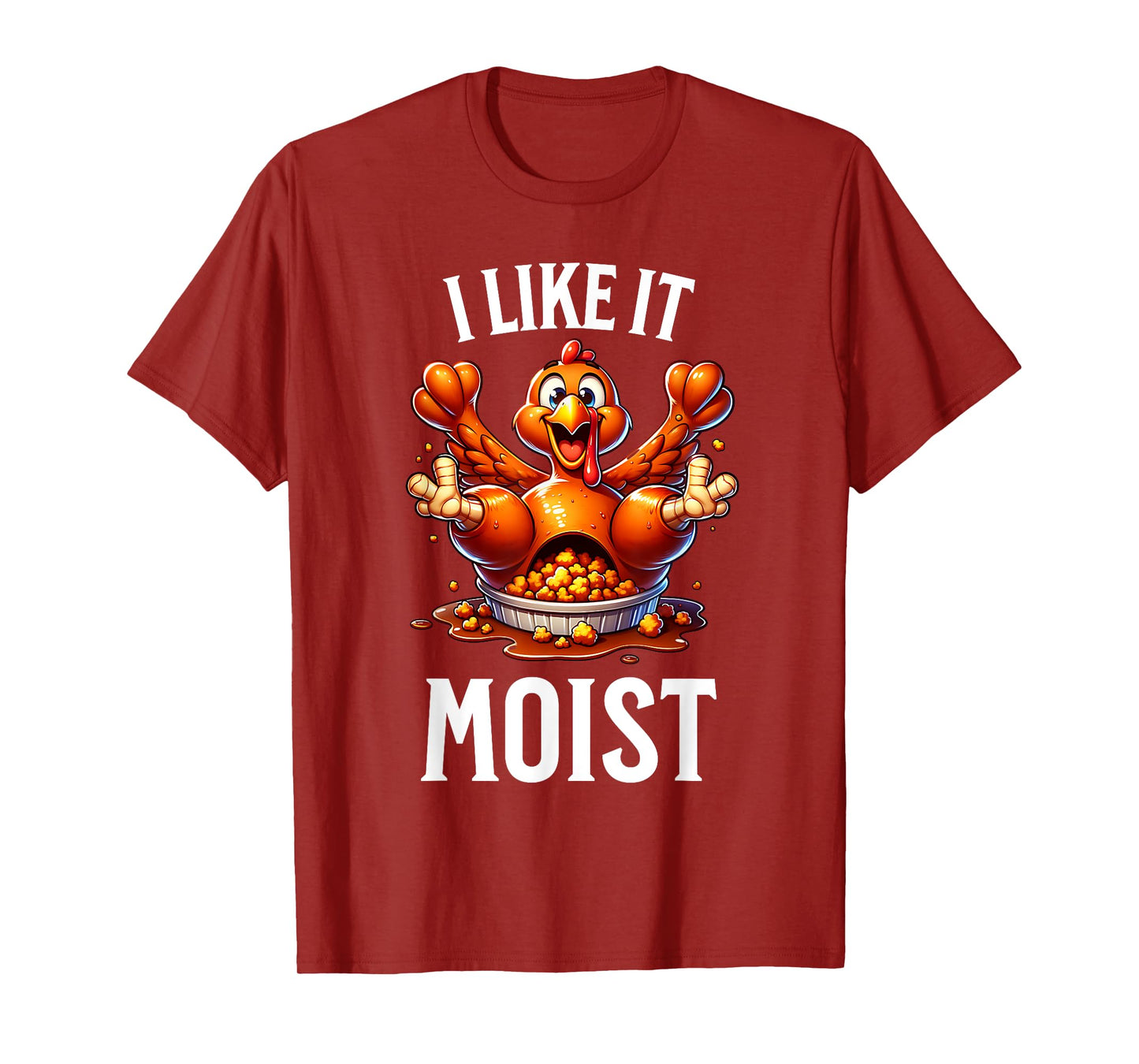 I Like it Moist Thanksgiving Dirty Funny Turkey Men Women T-Shirt