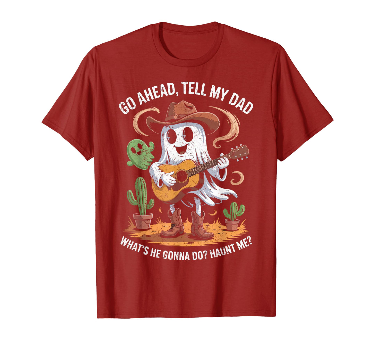 Go Ahead Tell My Dad What's He Gonna Do Haunt Me Ghost Boo T-Shirt