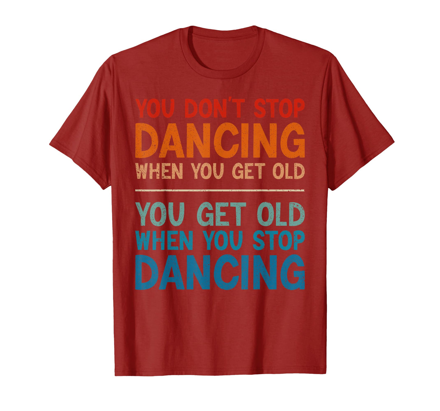 You Don't Stop Dancing When You Get Old Cute Dancer T-Shirt