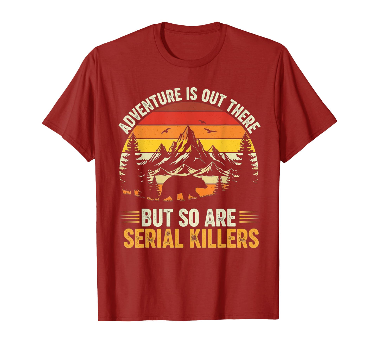 Adventure is Out There But So are Serial Killers Wilderness T-Shirt