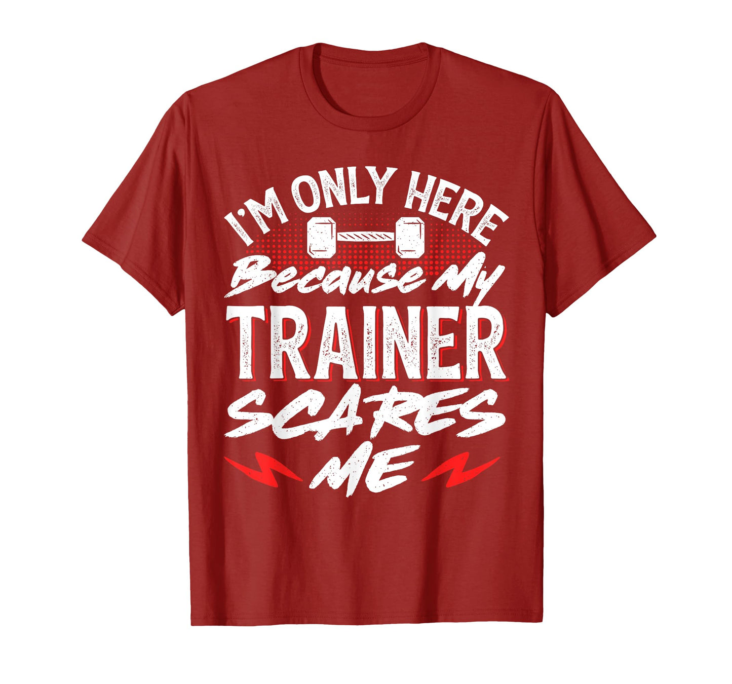 I'm Only Here Because My Trainer Scares Me T-Shirt