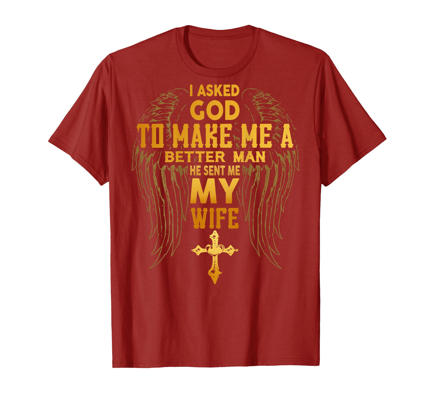 I Asked God To Make Me A Better Man He Sent Me Wife (back) T-Shirt