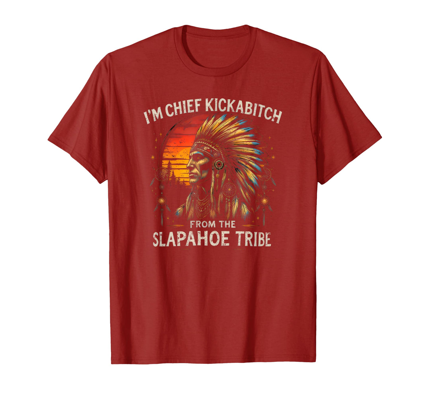I'm Chief Kickabitch From The Slapahoe Tribe T-Shirt