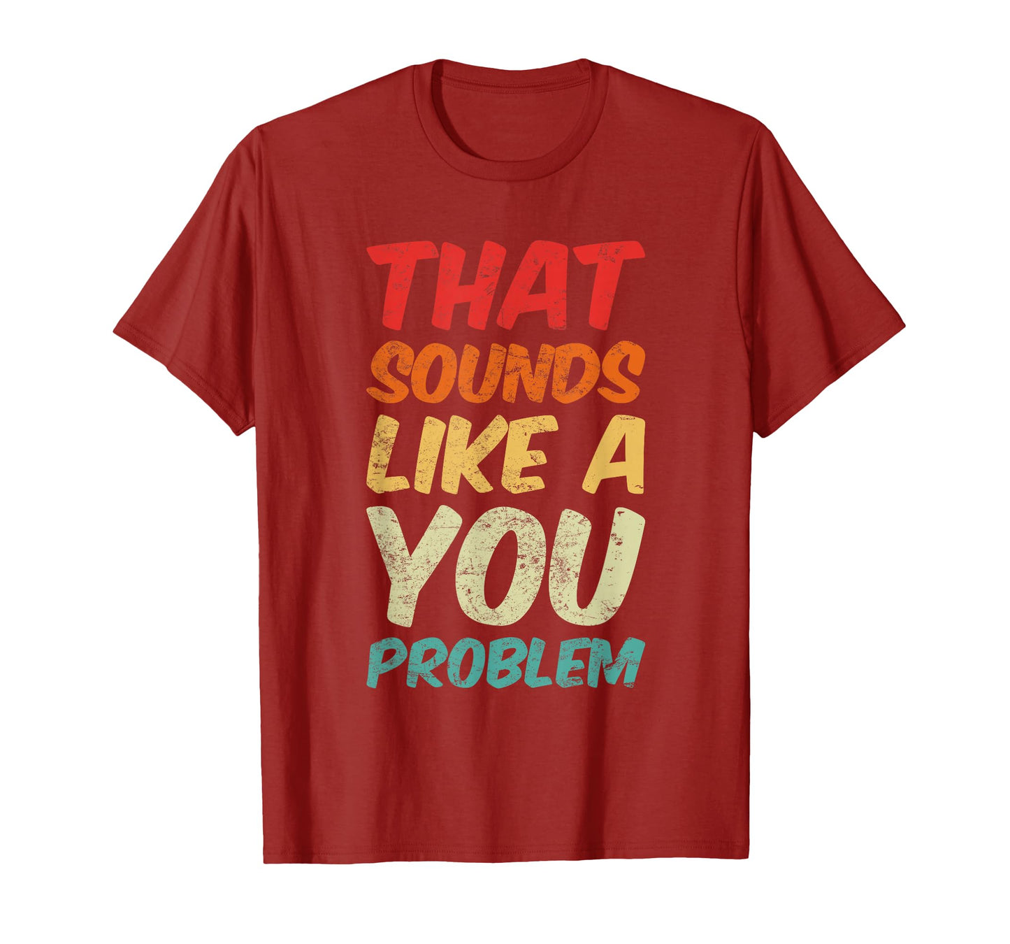 That Sounds Like A You Problem Cool Quote T-Shirt