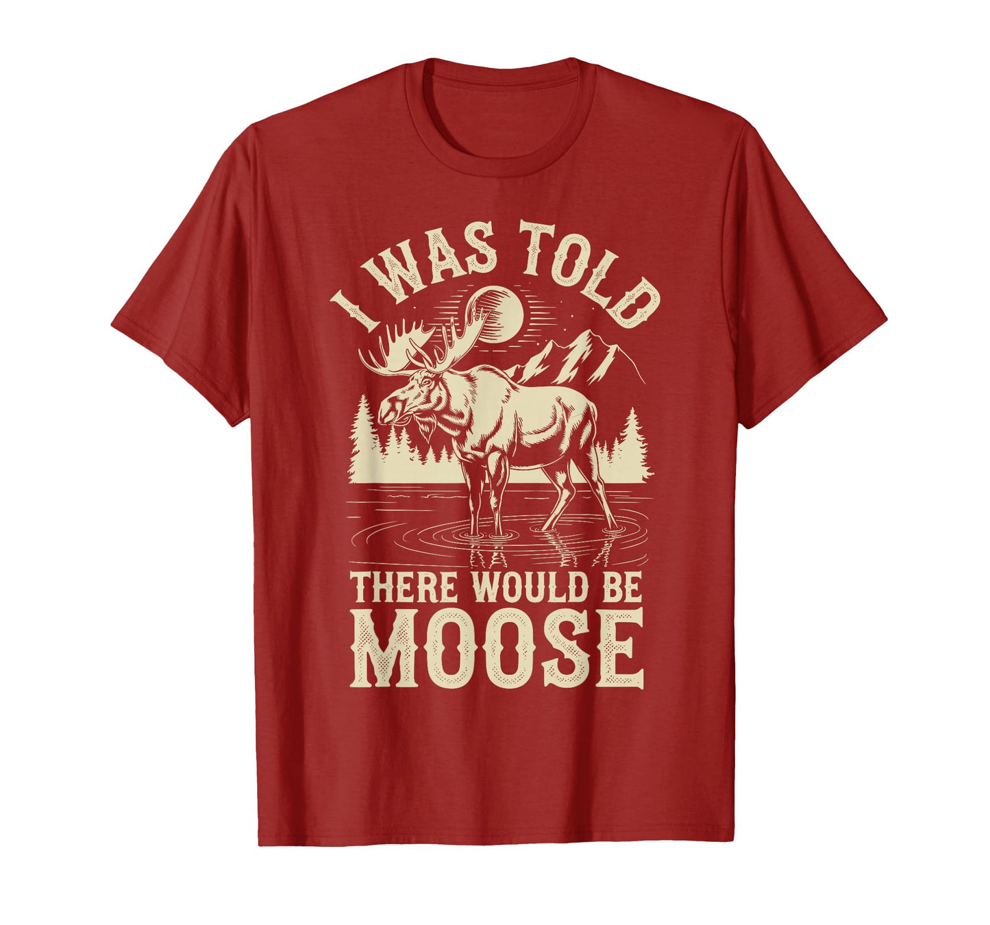 I Was Told There Would Be Moose T-Shirt