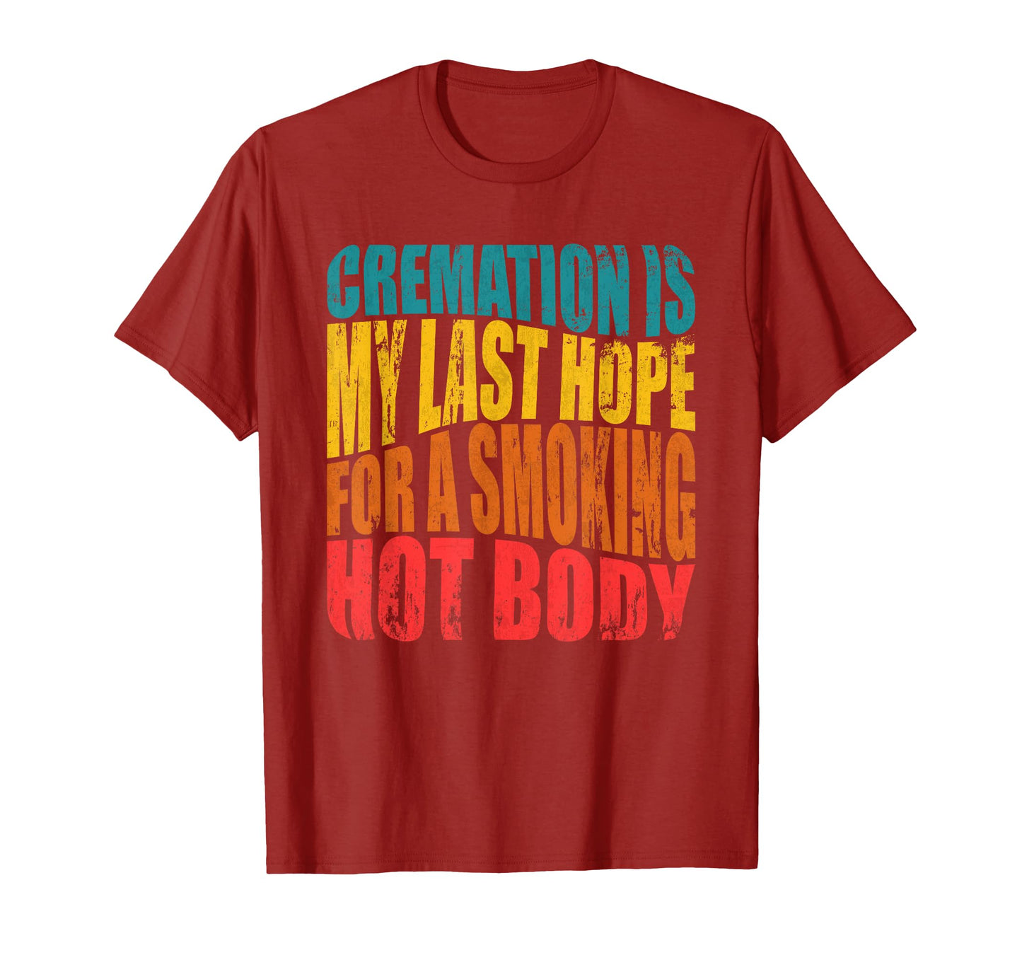 Cremation Is My Last Hope For A Smoking Hot Body T-Shirt