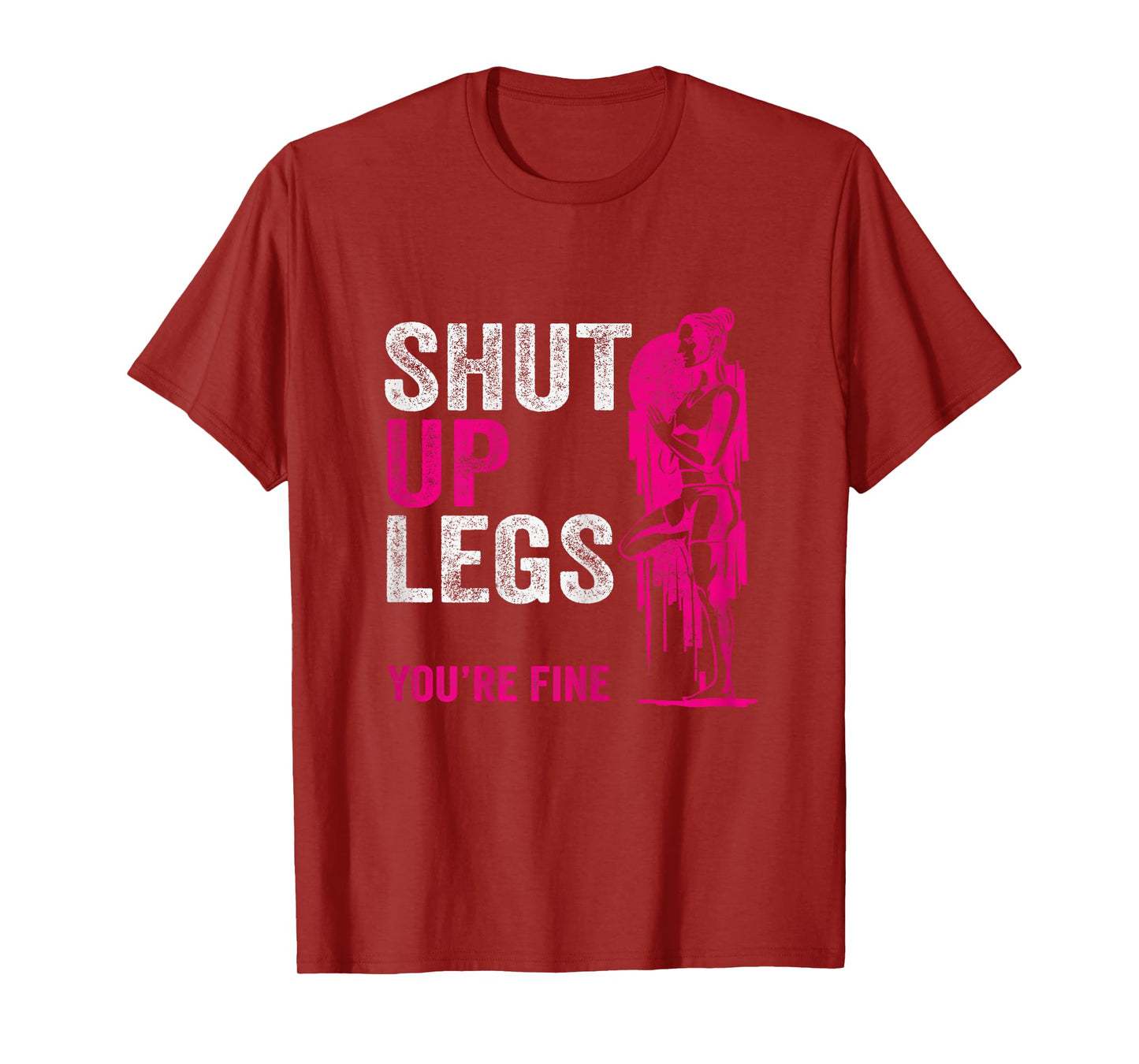 Shut up Legs You're Fine - Funny Gym Workout Fitness T-Shirt