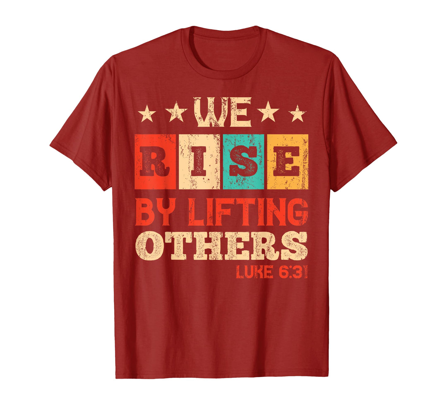 We Rise By Lifting Others Luke 6:31 - Christian Bible Verse T-Shirt