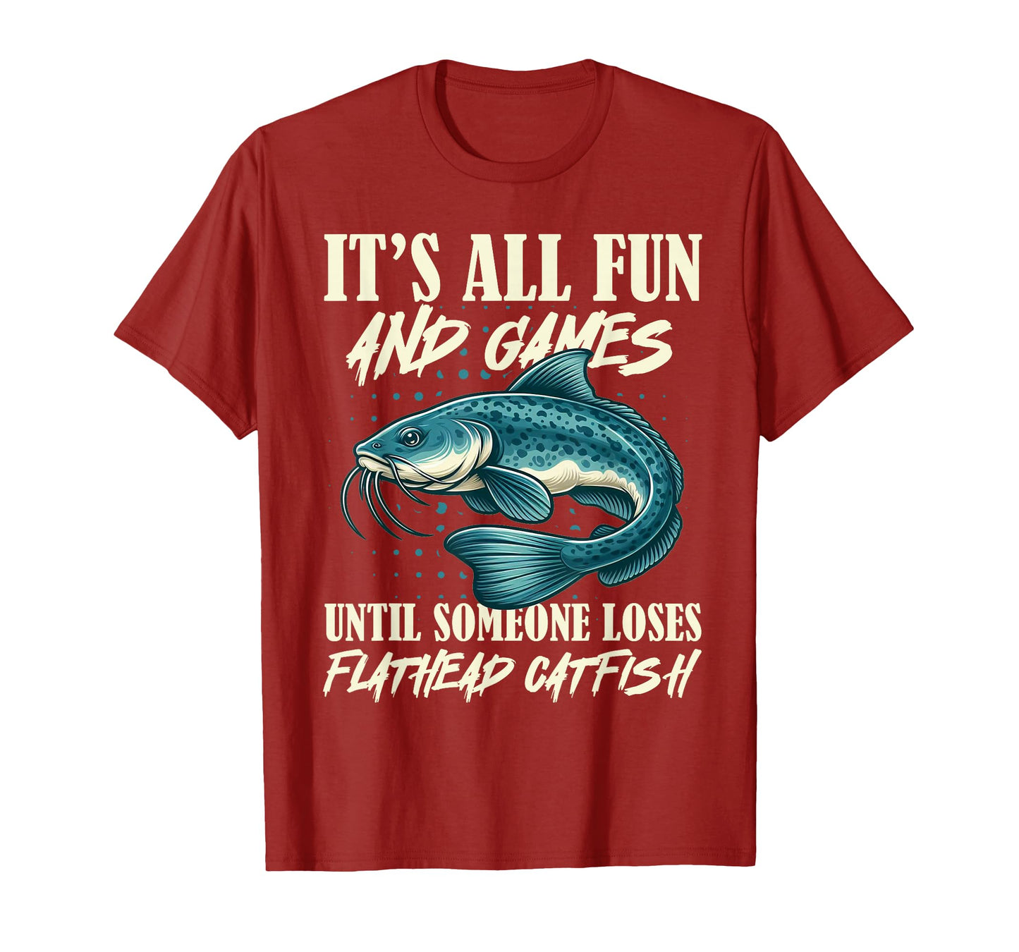 It's All Fun And Games Flathead Catfish Fishing Fisherman T-Shirt