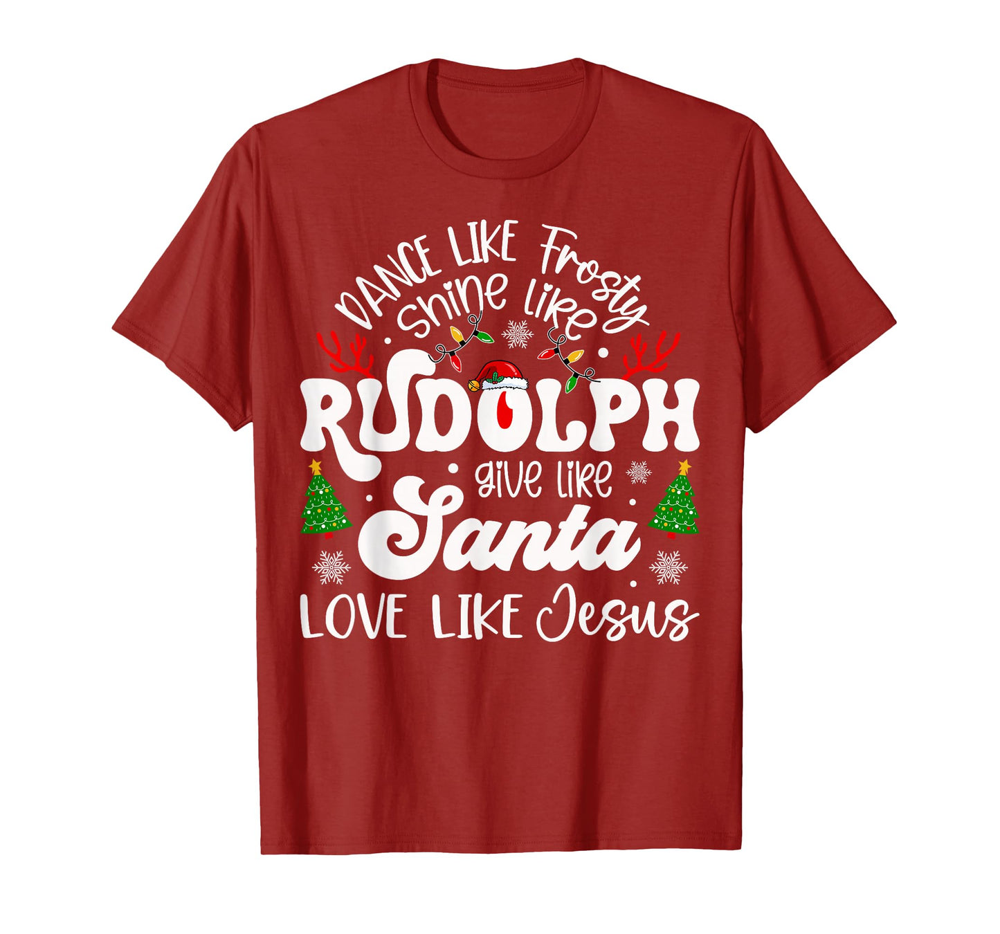 Dance Like Frosty Shine Like Rudolph Love Like Jesus Xmas T-Shirt