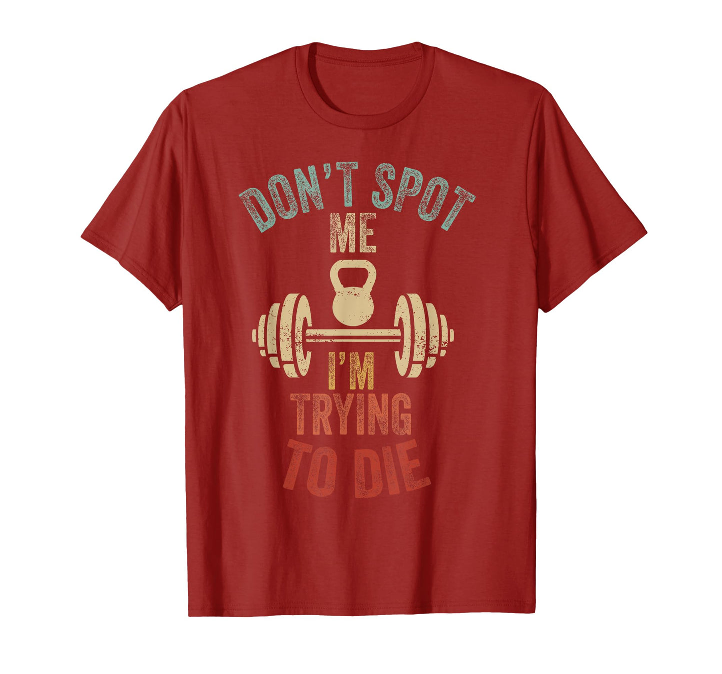 Don't Spot Me I'm Trying to Die Workout Gym Weightlifter T-Shirt