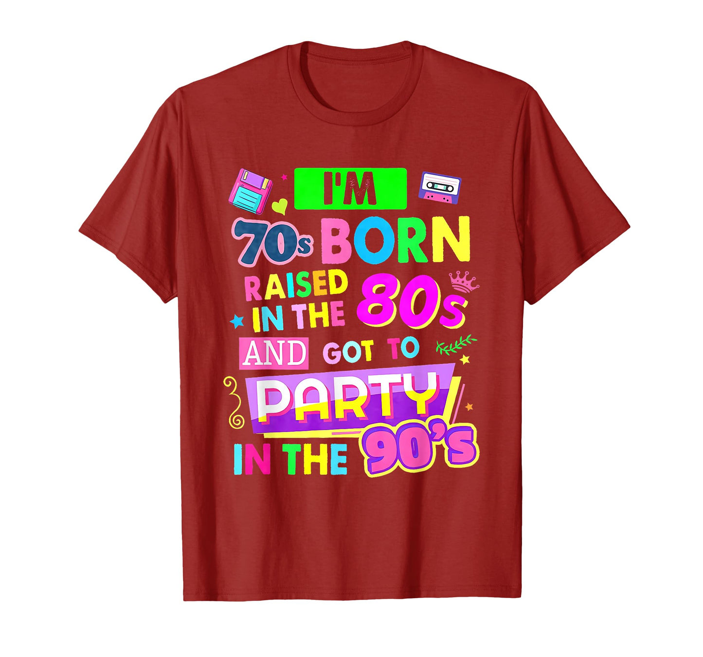 I'm 70s Born Raised In The 80s And Got To Party In The 90's T-Shirt