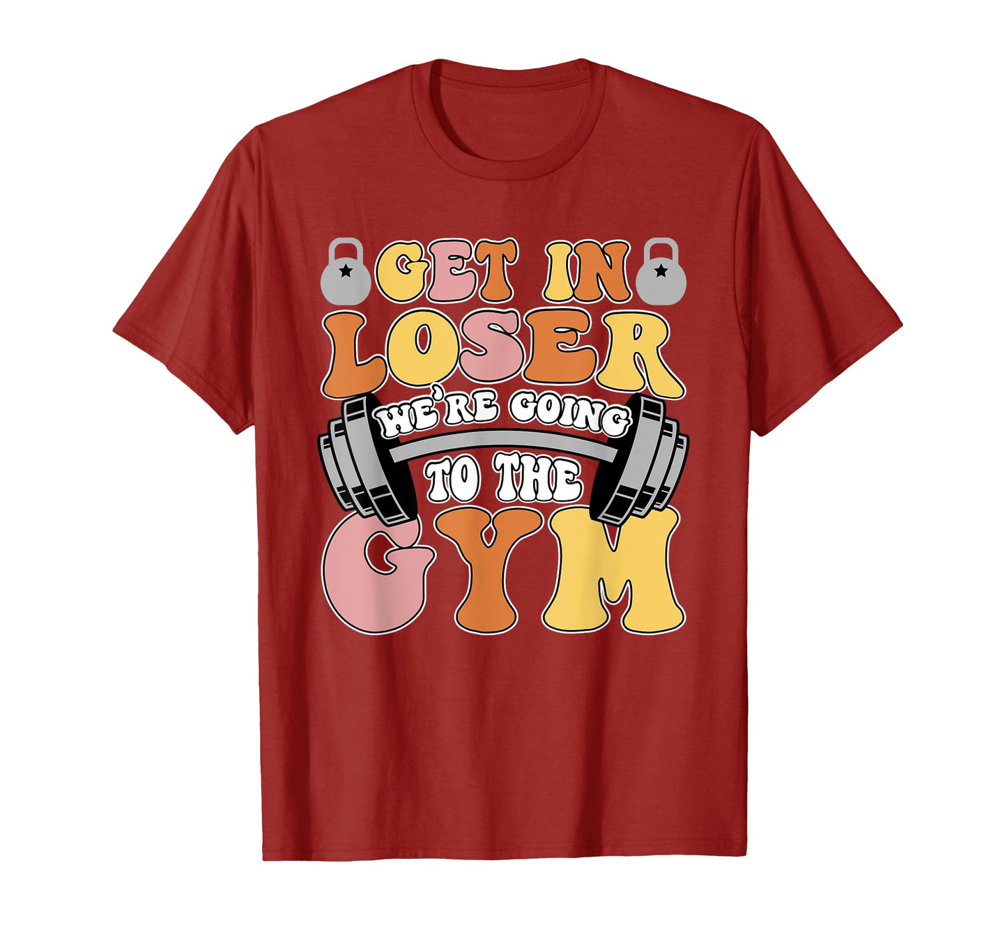 Get In Loser We're Going To The Gym Weightlifting Workout T-Shirt