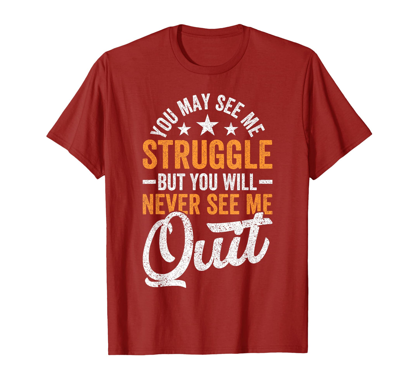 You may see me struggle but you will never see me Funny Quit T-Shirt
