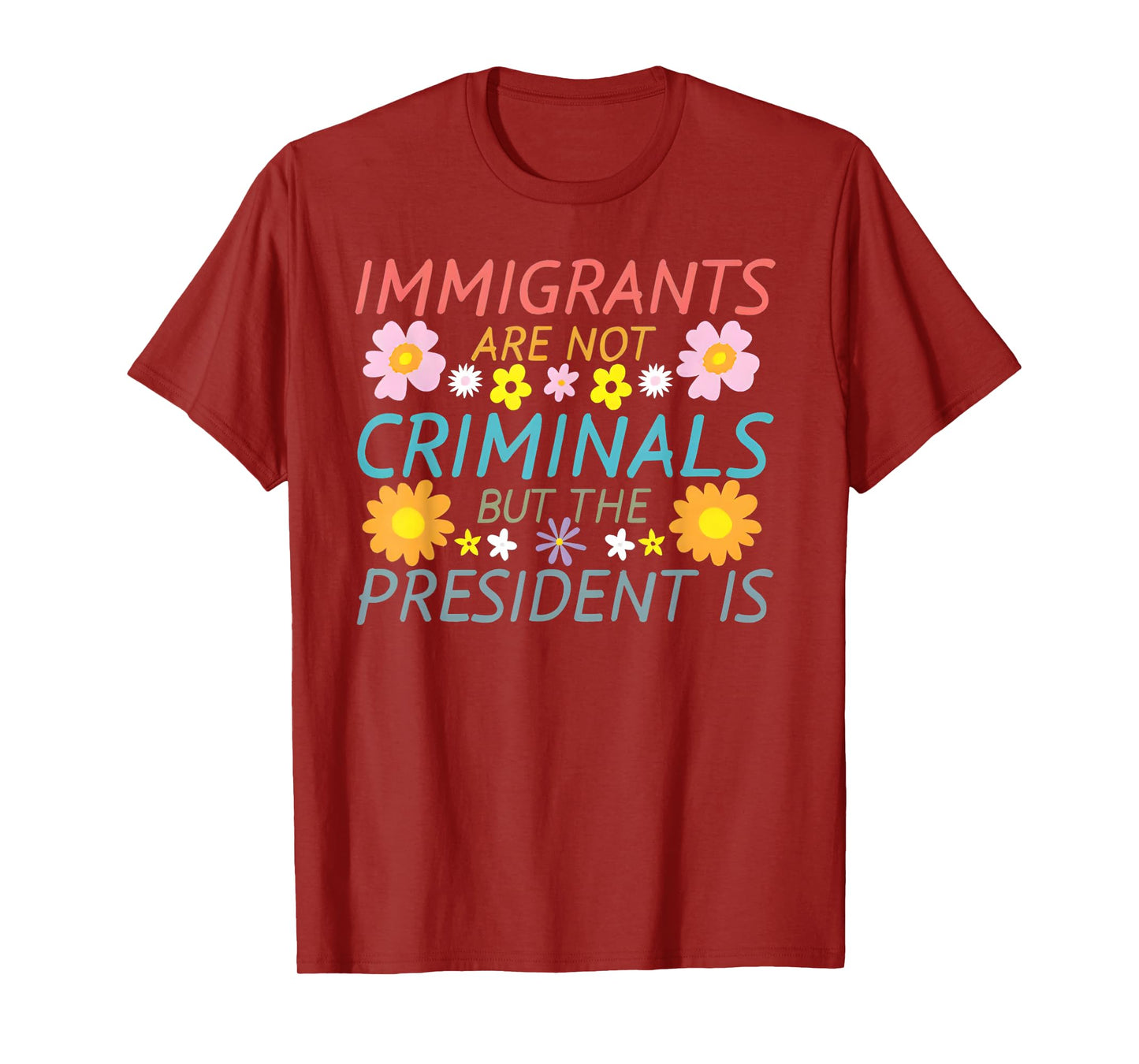 Immigrants Are Not Criminals But The President Is T-Shirt