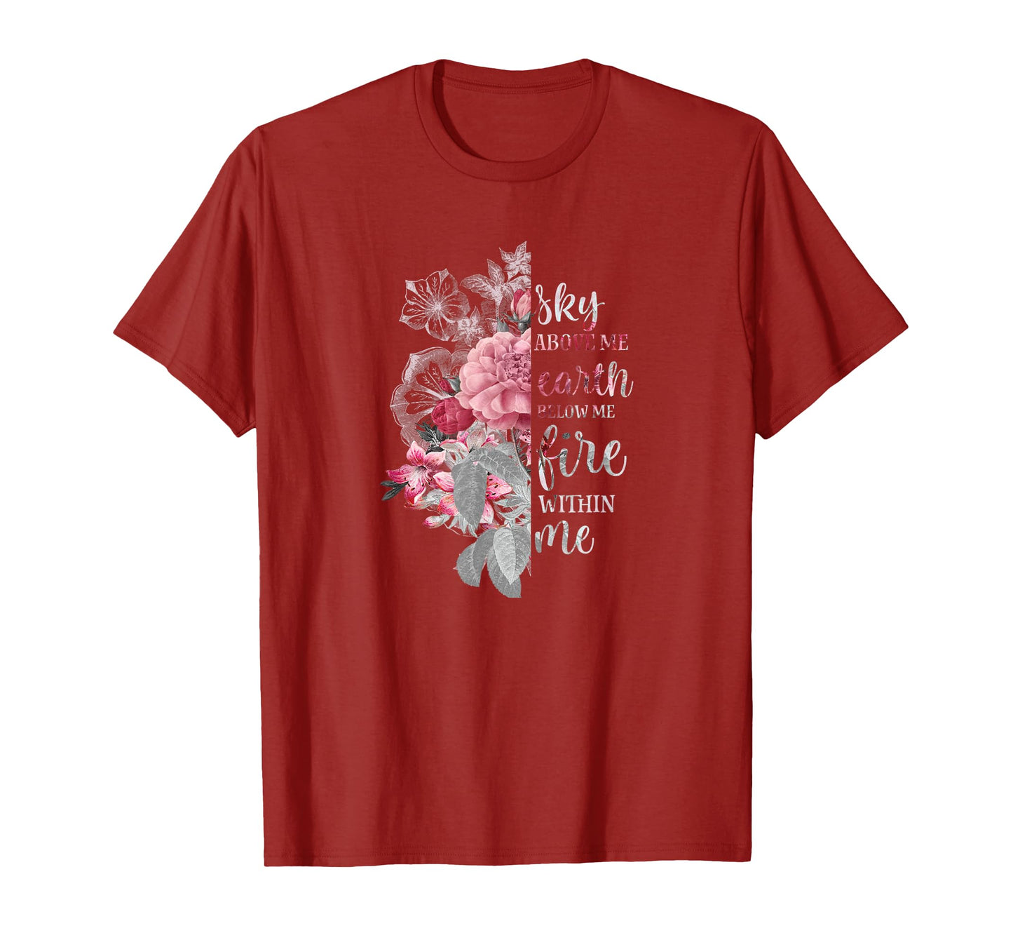 "Sky Above Me, Earth Below Me, Fire Within Me" Floral Design T-Shirt