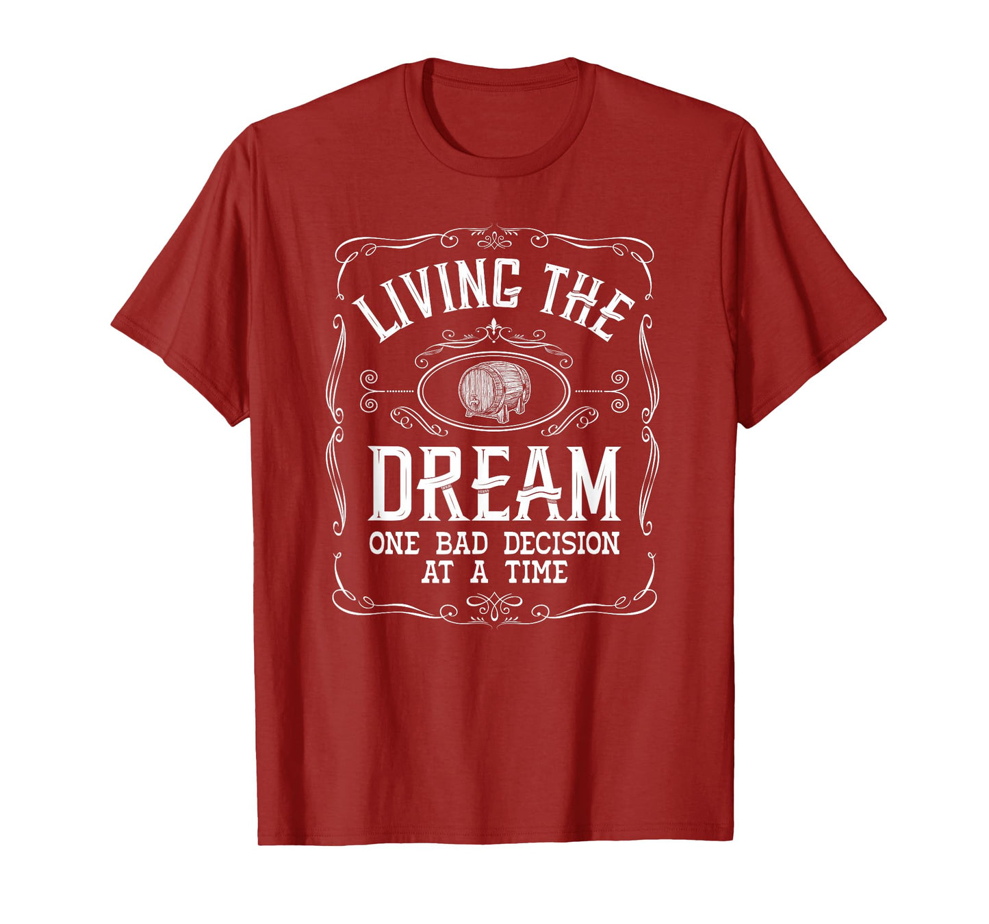 Living The Dream One Bad Decision At A Time Whiskey T-Shirt