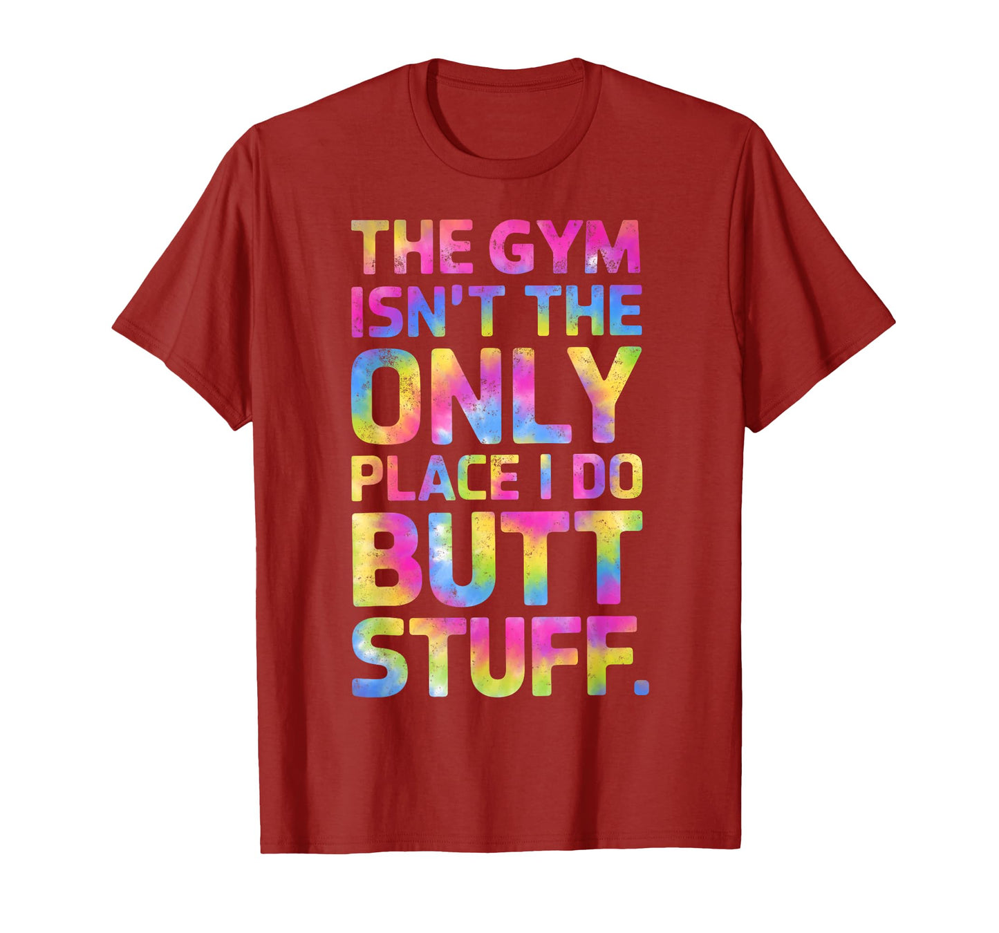 The Gym Isn't Only Place I Do Butt Stuff At The Gym Tie Dye T-Shirt